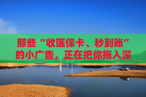 那些“收医保卡、秒到账”的小广告，正在把你拖入深渊